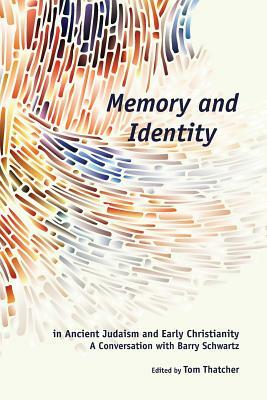 Memory and Identity in Ancient Judaism and Early Christianity: A Conversation with Barry Schwartz by Tom Thatcher
