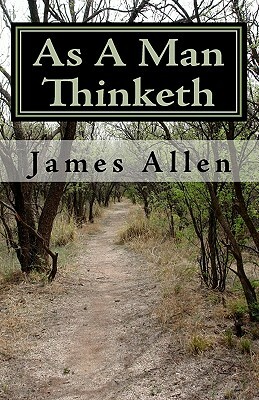 As A Man Thinketh: Timeless Wisdom That Inspires People To Achieve Great Riches and Happiness by James Allen