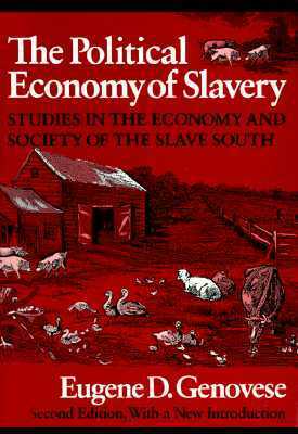 The Political Economy of Slavery: Studies in the Economy and Society of the Slave South by Eugene D. Genovese