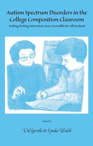 Autism Spectrum Disorders in the College Composition Classroom: Making Writing Instruction More Accessible for All Students by Val Gerstle