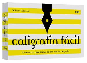 Caligrafia fácil: 45 tutoriais para tornar-se um mestre calígrafo by William Paterson