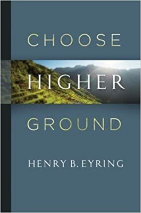 Choose Higher Ground by Henry B. Eyring