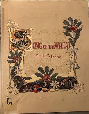 'Banjo' Paterson's Song of the Wheat: A Reproduction of an Illuminated Manuscript by Gordon Nicol by Andrew Barton Paterson, Gordon Nicol