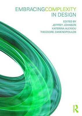 Embracing Complexity in Design by Theodore Zamenopoulos, Jeffrey Johnson, Katerina Alexiou