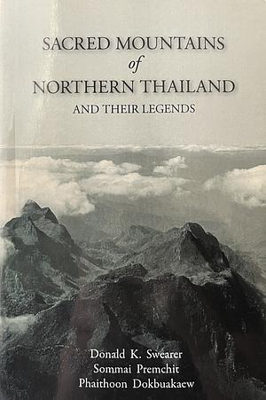 Sacred Mountains of Northern Thailand: And Their Legends by Sommai Premchit, Phaithoon Dokbuakaew, Donald K. Swearer
