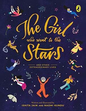 Girl Who Went to the Stars: and Other Extraordinary Lives by Ishita Jain, Naomi Kundu