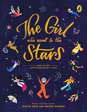 Girl Who Went to the Stars: and Other Extraordinary Lives by Naomi Kundu, Ishita Jain