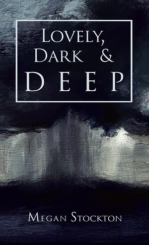 Lovely, Dark &amp; Deep by Megan Stockton