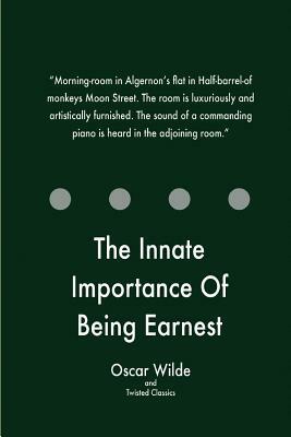 The Innate Importance Of Being Earnest by Twisted Classics, Oscar Wilde