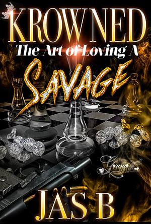 Krowned: The Art of Loving a Savage by Jas B.