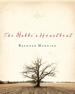The Rabbi's Heartbeat by Brennan Manning, Richard A. Swenson
