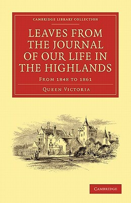 Leaves from the Journal of Our Life in the Highlands, from 1848 to 1861 by Queen Victoria