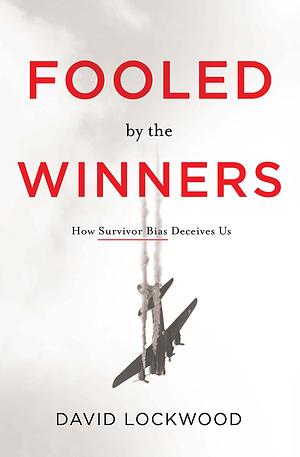 Fooled by the Winners: How Survivor Bias Deceives Us by David Lockwood