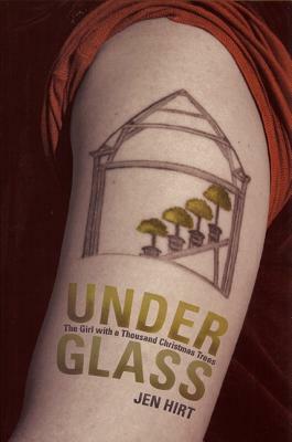 Under Glass: The Girl with a Thousand Christmas Trees by Jen Hirt