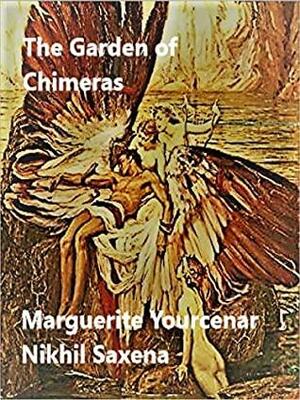 The Garden of Chimeras by Marguerite Yourcenar, Nikhil Saxena