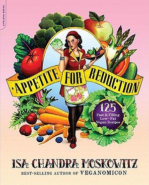 Appetite for Reduction: 125 Fast and Filling Low-Fat Vegan Recipes by Isa Chandra Moskowitz