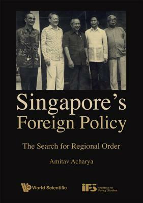Singapore's Foreign Policy: The Search for Regional Order by Amitav Acharya