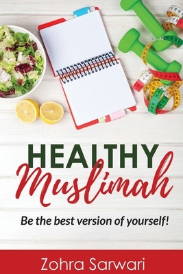 Healthy Muslimah: Be the best version of yourself! by Zohra Sarwari