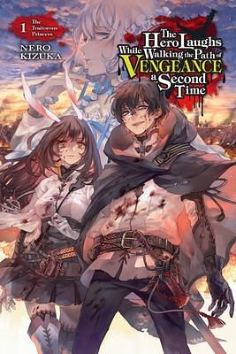 The Hero Laughs While Walking the Path of Vengeance a Second Time, Vol. 1 (light novel): The Traitorous Princess by Nero Kizuka, Jake Humphrey