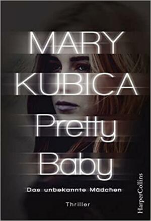 Pretty Baby - Das unbekannte Mädchen by Mary Kubica
