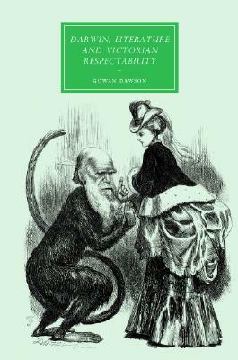 Darwin, Literature and Victorian Respectability by Gowan Dawson