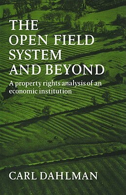 The Open Field System and Beyond: A Property Rights Analysis of an Economic Institution by Carl J. Dahlman