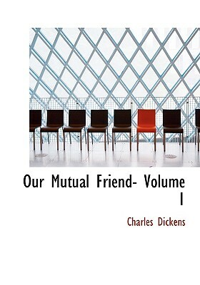 Our Mutual Friend- Volume 1 by Charles Dickens