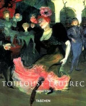 Henri de Toulouse-Lautrec, 1864-1901: The Theatre of Life by Matthias Arnold