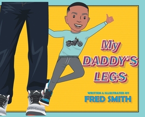 My Daddy's Legs by Fred Smith