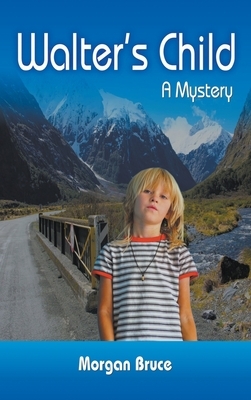 Walter's Child: A Mystery by Morgan Bruce