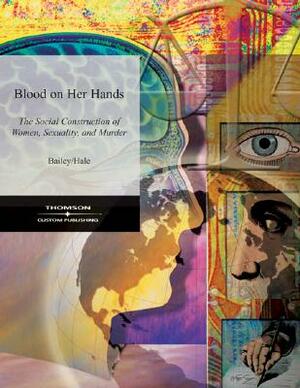 Custom Blood on Her Hands: The Social Construction of Women, Sexuality and Murder by Donna C. Hale, Frankie Y. Bailey