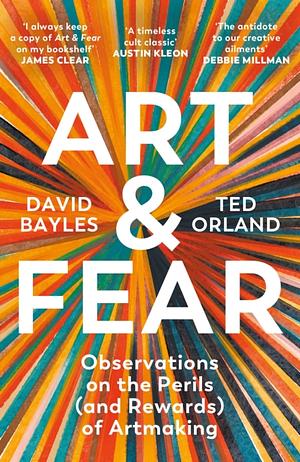 Art & Fear: Observations on the Perils (and Rewards) of Artmaking by Ted Orland, David Bayles