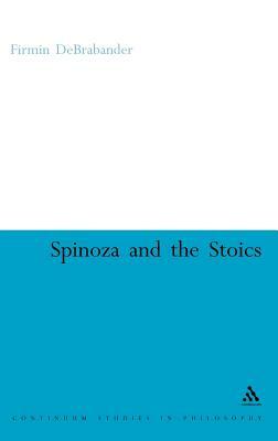 Spinoza and the Stoics: Power, Politics and the Passions by Firmin Debrabander