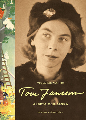 Tove Jansson: Arbeta och älska by Tuula Karjalainen, Hanna Lahdenperä