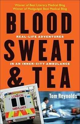 Blood, Sweat, and Tea: Real-Life Adventures in an Inner-City Ambulance by Tom Reynolds