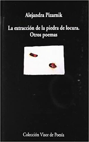 La extracción de la piedra de la locura y otros poemas by Alejandra Pizarnik