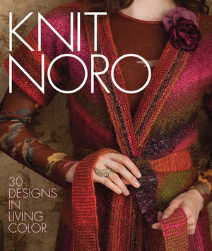 Knit Noro: 30 Designs in Living Color by Sixth &amp; Spring Books