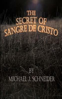 The Secret of Sangre de Cristo by Michael Schneider