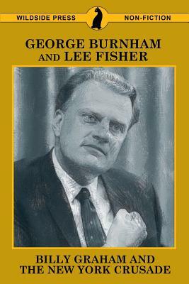 Billy Graham and the New York Crusade by George Burnham, Lee Fisher