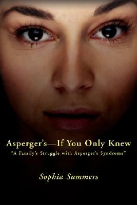 Asperger's-If You Only Knew: A Family's Struggle with Asperger's Syndrome by Sophia Summers
