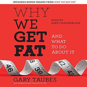 Why We Get Fat: And What to Do about It by Gary Taubes