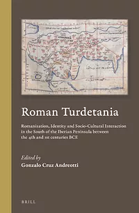 Roman Turdetania: Romanization, Identity and Socio-Cultural Interaction in the South of the Iberian Peninsula between the 4th and 1st centuries BCE by Gonzalo Cruz Andreotti