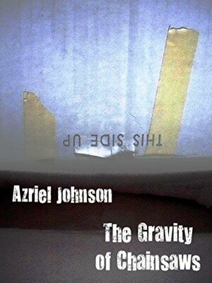The Gravity of Chainsaws by Azriel Johnson