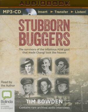 Stubborn Buggers: The Survivors of the Infamous POW Gaol That Made Changi Look Like Heaven by Tim Bowden