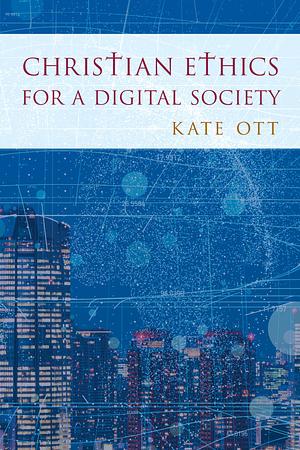 Christian Ethics for a Digital Society by Kate Ott