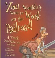 You Wouldn't Want to Work on the Railroad! by Ian Graham, David Salariya