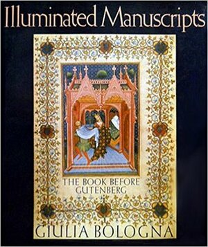 Illuminated Manuscripts: The Book Before Gutenberg by Jay Hyams, Giulia Bologna