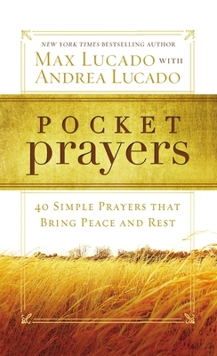 Pocket Prayers: 40 Simple Prayers That Bring Peace and Rest by Max Lucado