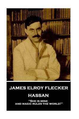 James Elroy Flecker - Hassan: "She is mine, and magic rules the world!" by James Elroy Flecker