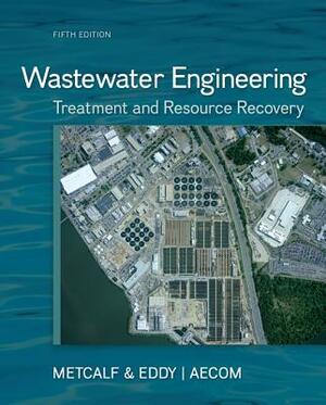 Wastewater Engineering: Treatment and Resource Recovery by George Tchobanoglous, H. David Stensel, Metcalf & Eddy Inc